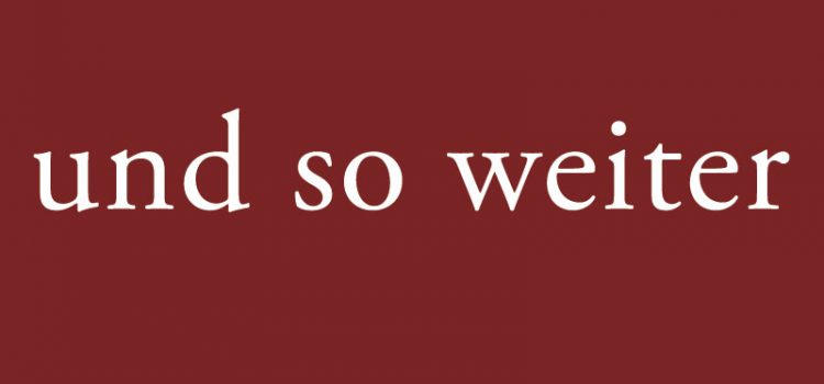 … und so weiter … etc. … und so weiter … etc.